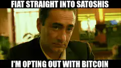 Fiat straight into satoshis, I'm opting out with Bitcoin