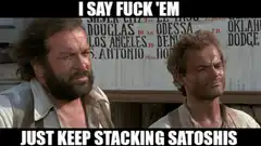 I Say Fuck 'Em Just Keep Stacking Satoshis