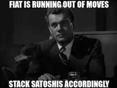 Fiat is running out of moves stack satoshis accordingly