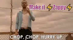 Make it Zappy Chop Chop Hurry Up