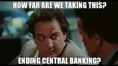 How far are we taking this ending central banking