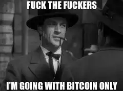 Fuck the Fuckers I'm Going with Bitcoin Only