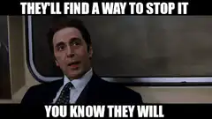 They'll find a way to stop it You know they will