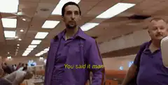 You said it man