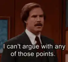 Ron Burgundy I can't argue with any of those points