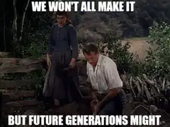 We Won't All Make It But Future Generations Might