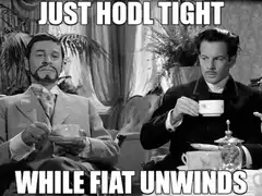 Just HODL Tight While Fiat Unwinds