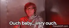 Ouch baby Very ouch Austin Powers