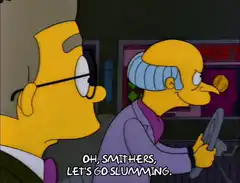 Mr. Burns says let's go slumming