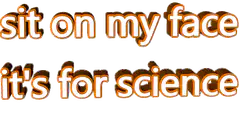 sit on my face it's for science