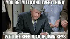 You get yield and everything we'll be keeping our own keys