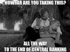 How far are you taking this? All the way to the end of central banking