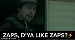 Zaps, d'ya like zaps?