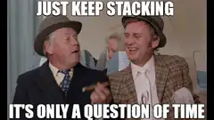 Just Keep Stacking It's Only A Question Of Time