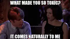 What made you so toxic it comes naturally to me