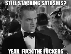 Still Stacking Satoshis Yeah Fuck The Fuckers