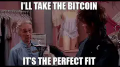 I'll Take the Bitcoin It's the Perfect Fit