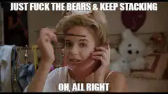 Just Fuck The Bears And Keep Stacking