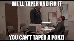We'll taper and fix it you can't taper a ponzi