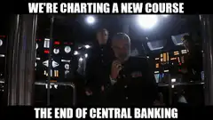 We're Charting a New Course The End of Central Banking
