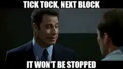 Tick Tock Next Block It Won't Be Stopped