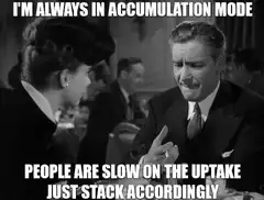 I'm always in accumulation mode