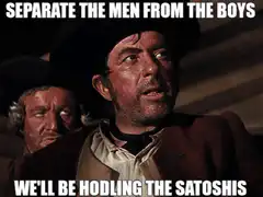 Separate the men from the boys hodling satoshis