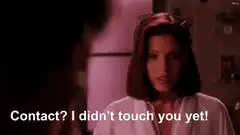 Contact? I didn't touch you yet!