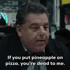 Pineapple on pizza you're dead to me