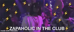 Zapaholic in the club