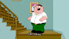 Peter Griffin says oh okay then falls over