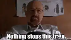 Walter White Nothing Stops This Train