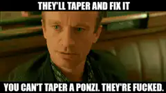 They'll taper and fix it you can't taper a ponzi