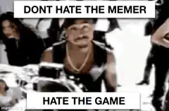 Don't Hate The Memer Hate The Game