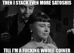 Then I stack even more satoshis till I'm a whole-coiner