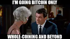 I'm Going Bitcoin Only Whole-coining And Beyond