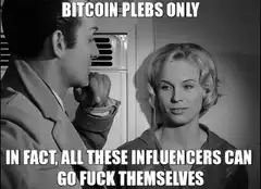 BITCOIN PLEBS ONLY Influencers Go Fuck Themselves