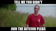 Tell Me You Didn't Join The Bitcoin Plebs