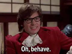 Austin Powers says Oh behave