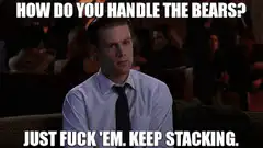 How do you handle the bears? Just fuck 'em. Keep stacking.