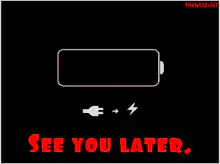 Battery dying see you later