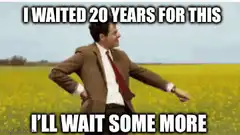 I waited 20 years for this I'll wait some more