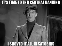 It's Time To End Central Banking I Shoved It All In Satoshis