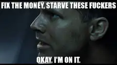 Fix the money starve these fuckers okay i'm on it