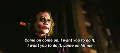 Joker come on hit me