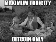 Maximum Toxicity Bitcoin Only