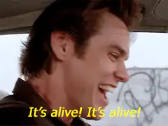 It's alive! It's alive!