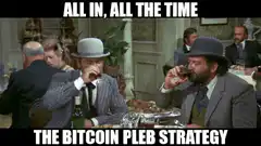 All In, All The Time Bitcoin Pleb Strategy