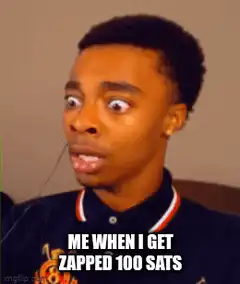 Me when I get zapped 100 sats