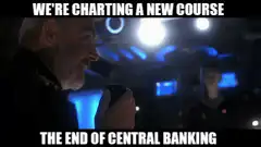 We're Charting A New Course The End Of Central Banking